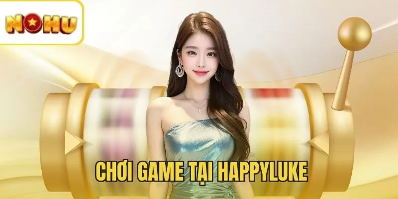 Chơi game trên app HappyLuke an toàn tuyệt đối